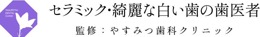 セラミック・綺麗な白い歯の歯医者監修：やすみつ歯科クリニック